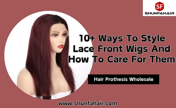 10+ Ways to Style Lace Front Wigs and How to Care for Them