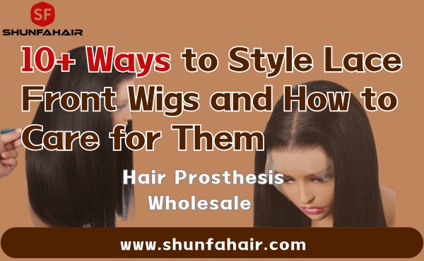 10+ Ways to Style Lace Front Wigs and How to Care for Them