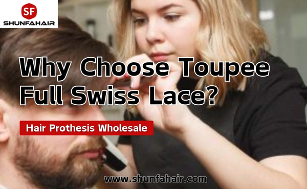 Why Choose Toupee Full Swiss Lace?